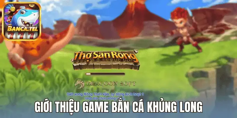 Giới thiệu game Bắn Cá Khủng Long