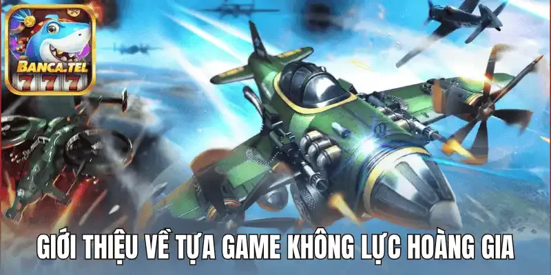 Giới thiệu về tựa game Không Lực Hoàng Gia