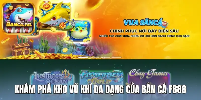 Khám phá kho vũ khí đa dạng của bắn cá Fb88