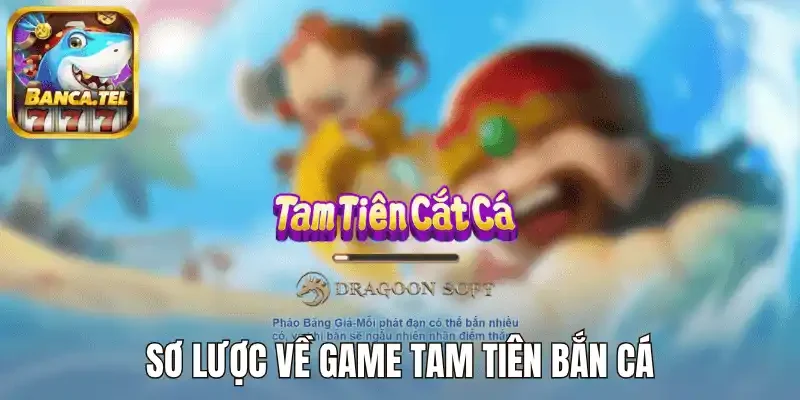Sơ lược về game Tam Tiên Bắn Cá