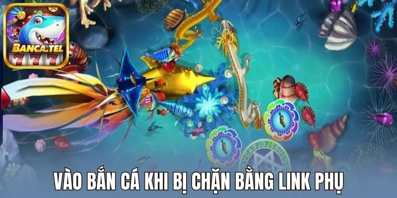 Vào bắn cá khi bị chặn bằng link phụ